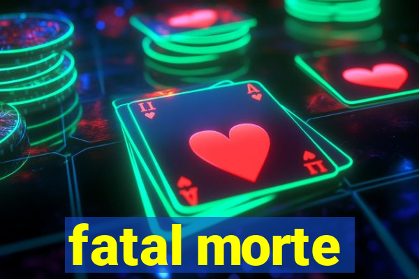 fatal morte